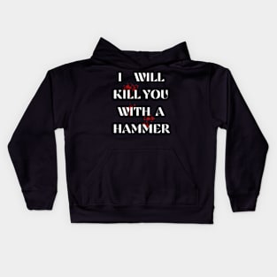 I Will Kill You With A Hammer Funny sarcastic humor quote Kids Hoodie